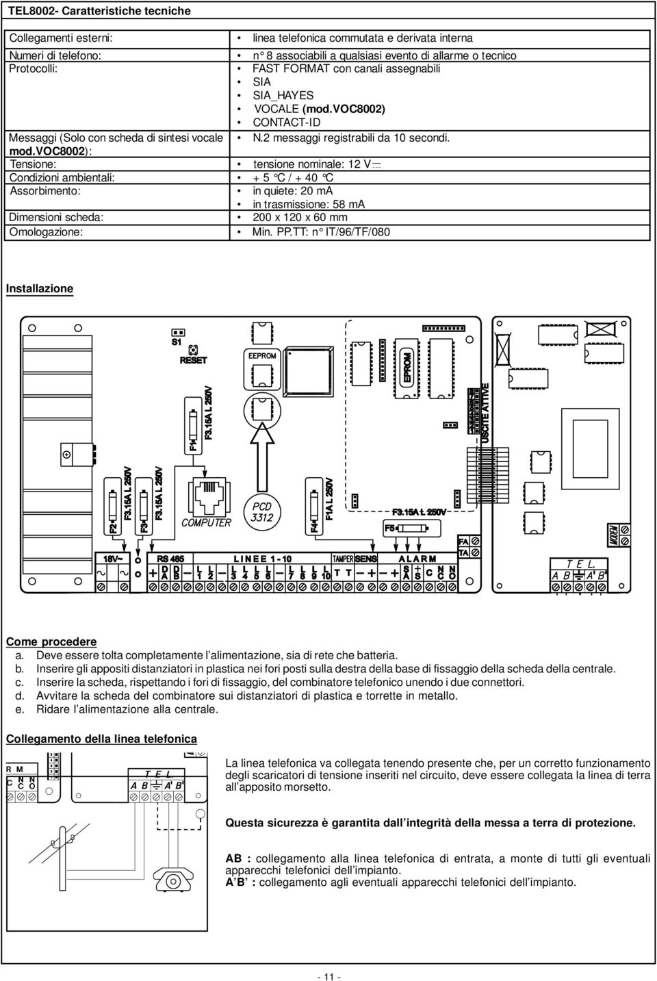 voc8002) : T ensione: tensione minale: 12 V C ondizioni ambientali: + 5 C / + 40 C A ssorbimento: in quiete: 20 ma in trasmissione: 58 ma D imensioni scheda: 200 x 120 x 60 mm O mologazione: Min. PP.