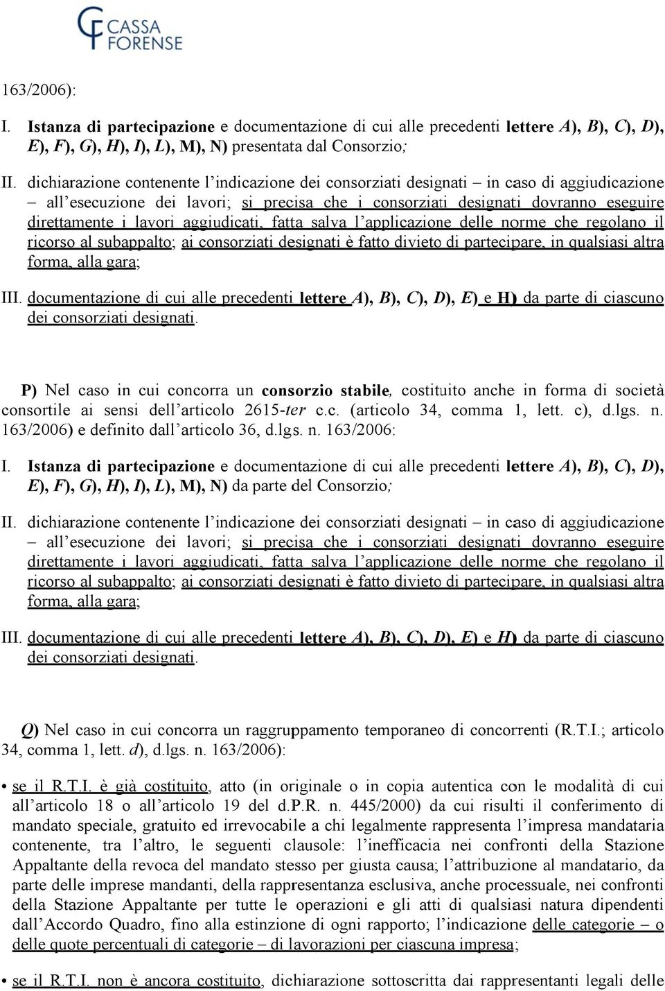 aggiudicati, fatta salva l applicazione delle norme che regolano r il ricorsoo al subappalto; ai consorziati designati è fatto divietoo di partecipare, in qualsiasi altraa forma, alla gara; III.