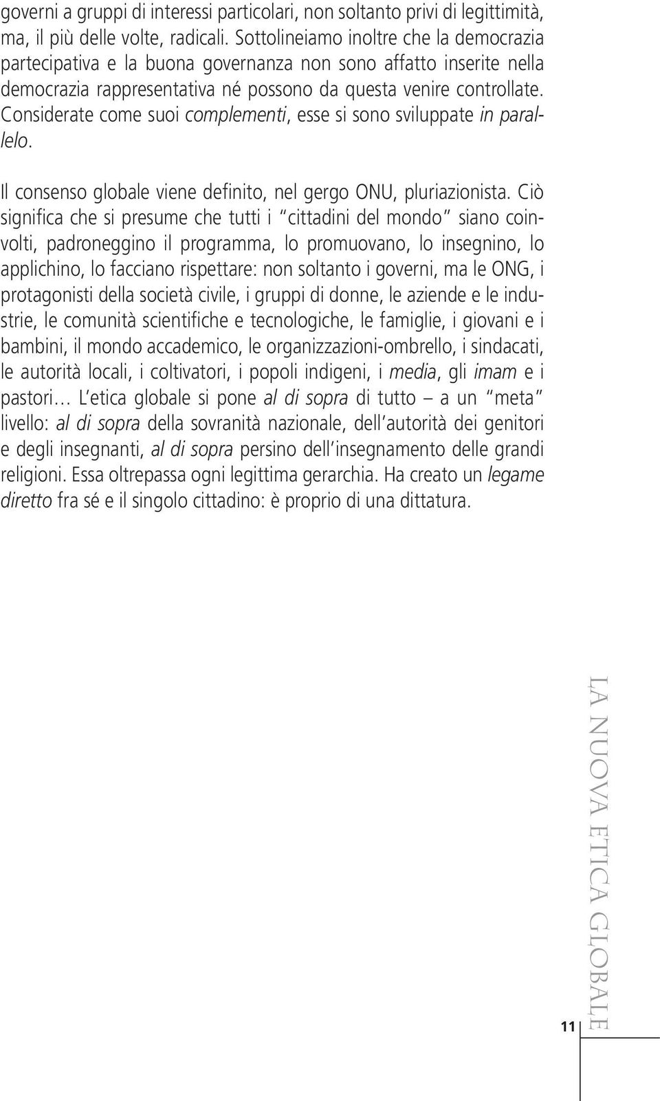 Considerate come suoi complementi, esse si sono sviluppate in parallelo. Il consenso globale viene definito, nel gergo ONU, pluriazionista.