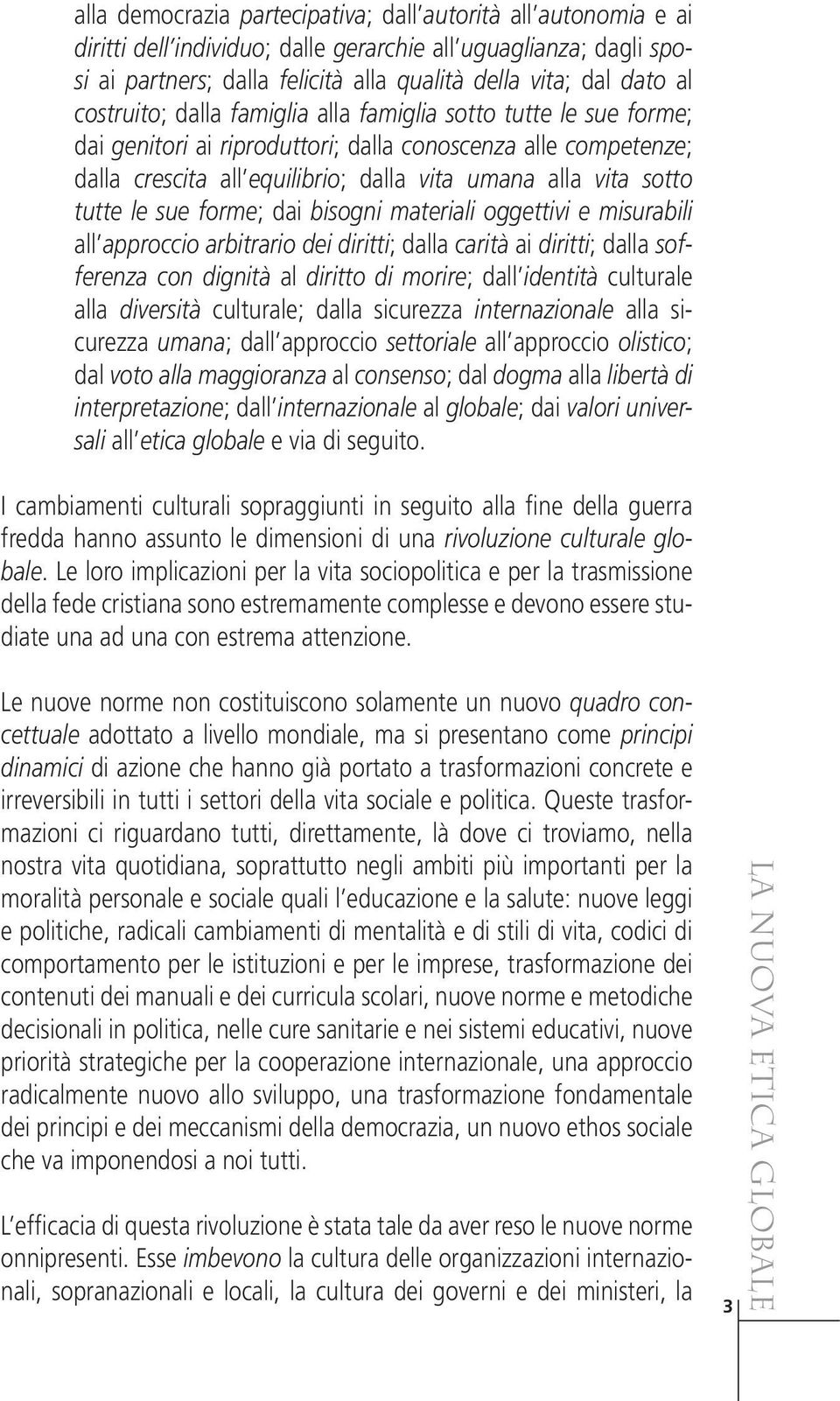 sotto tutte le sue forme; dai bisogni materiali oggettivi e misurabili all approccio arbitrario dei diritti; dalla carità ai diritti; dalla sof- ferenza con dignità al diritto di morire; dall