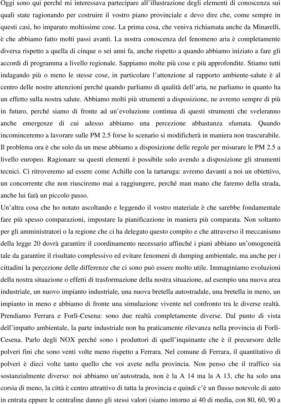 La nostra conoscenza del fenomeno aria è completamente diversa rispetto a quella di cinque o sei anni fa, anche rispetto a quando abbiamo iniziato a fare gli accordi di programma a livello regionale.