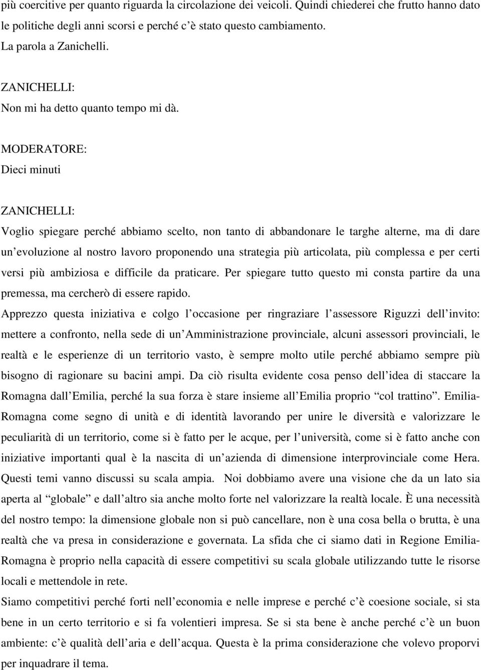 MODERATORE: Dieci minuti ZANICHELLI: Voglio spiegare perché abbiamo scelto, non tanto di abbandonare le targhe alterne, ma di dare un evoluzione al nostro lavoro proponendo una strategia più