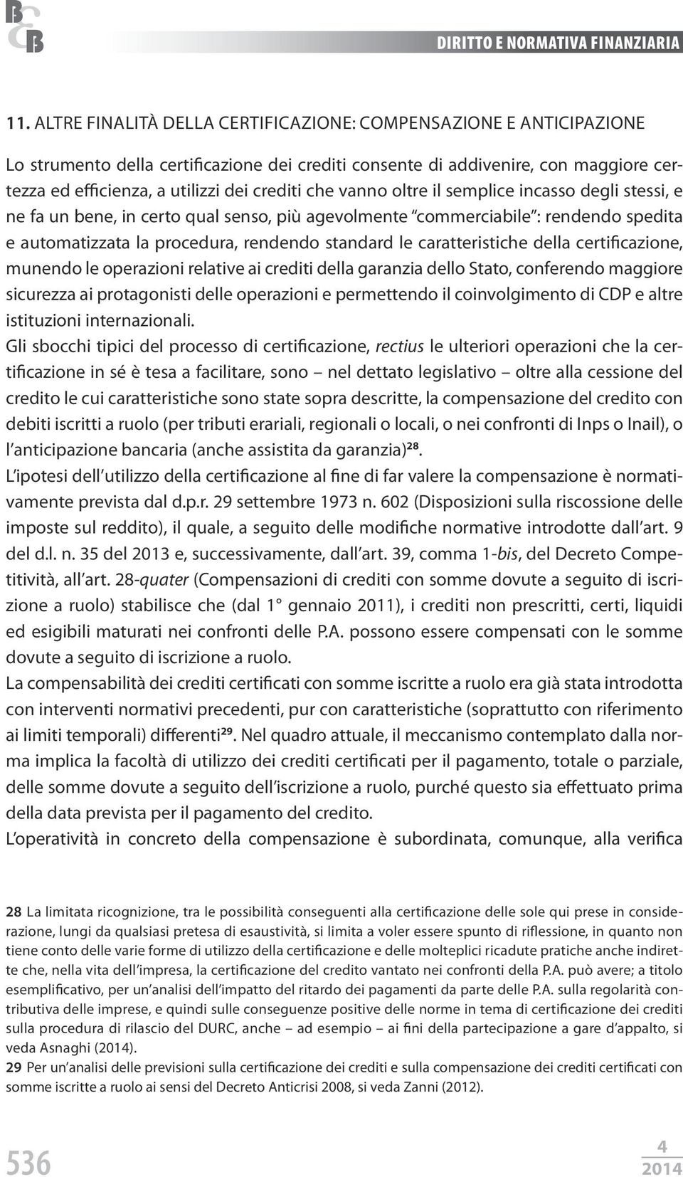 caratteristiche della certificazione, munendo le operazioni relative ai crediti della garanzia dello Stato, conferendo maggiore sicurezza ai protagonisti delle operazioni e permettendo il