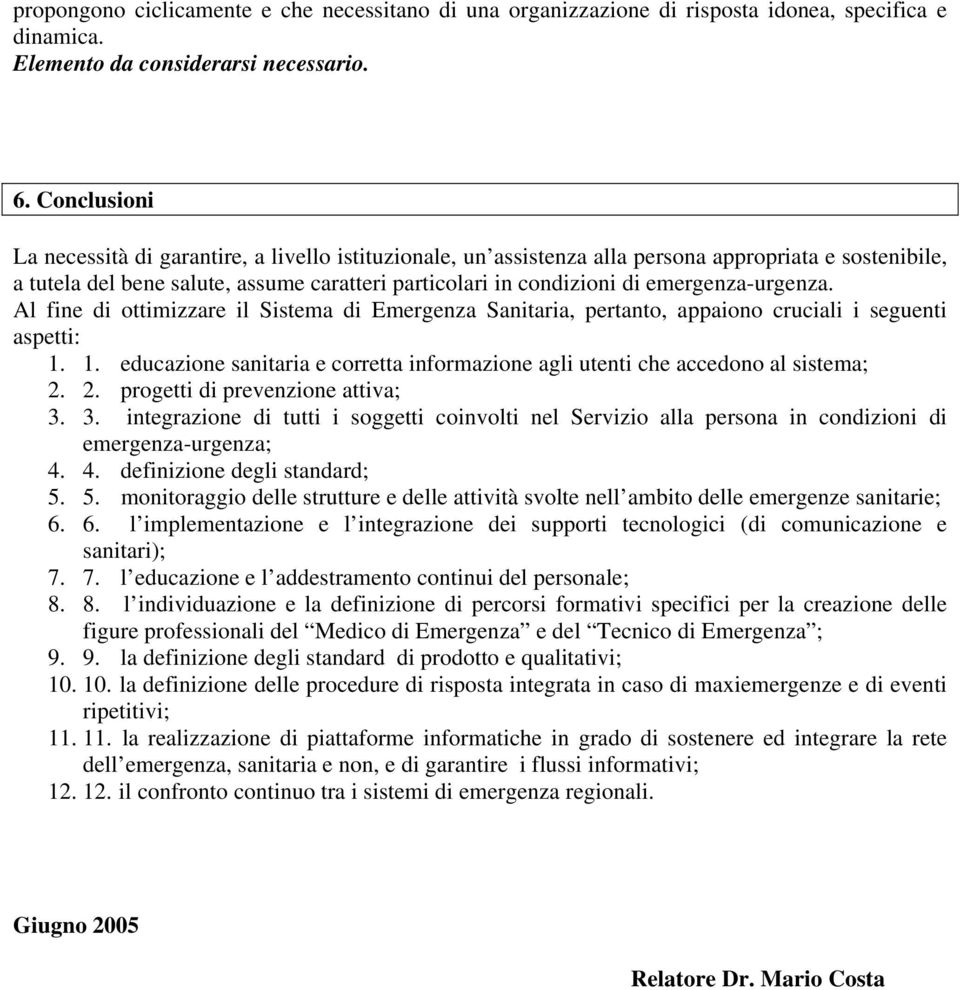 emergenza-urgenza. Al fine di ottimizzare il Sistema di Emergenza Sanitaria, pertanto, appaiono cruciali i seguenti aspetti: 1.