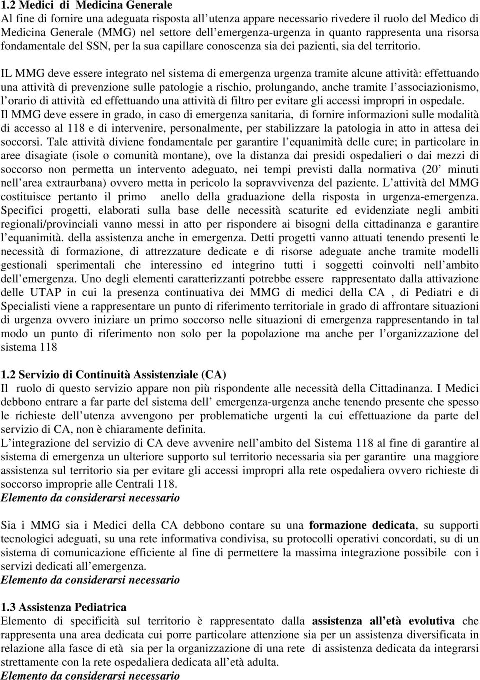 IL MMG deve essere integrato nel sistema di emergenza urgenza tramite alcune attività: effettuando una attività di prevenzione sulle patologie a rischio, prolungando, anche tramite l associazionismo,