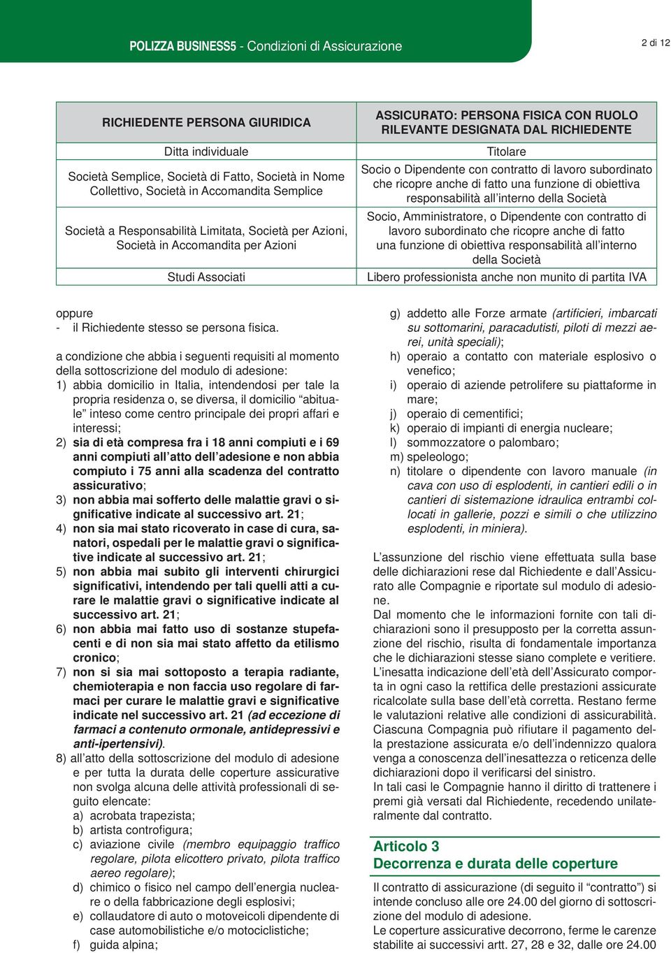 Dipendente con contratto di lavoro subordinato che ricopre anche di fatto una funzione di obiettiva responsabilità all interno della Società Socio, Amministratore, o Dipendente con contratto di