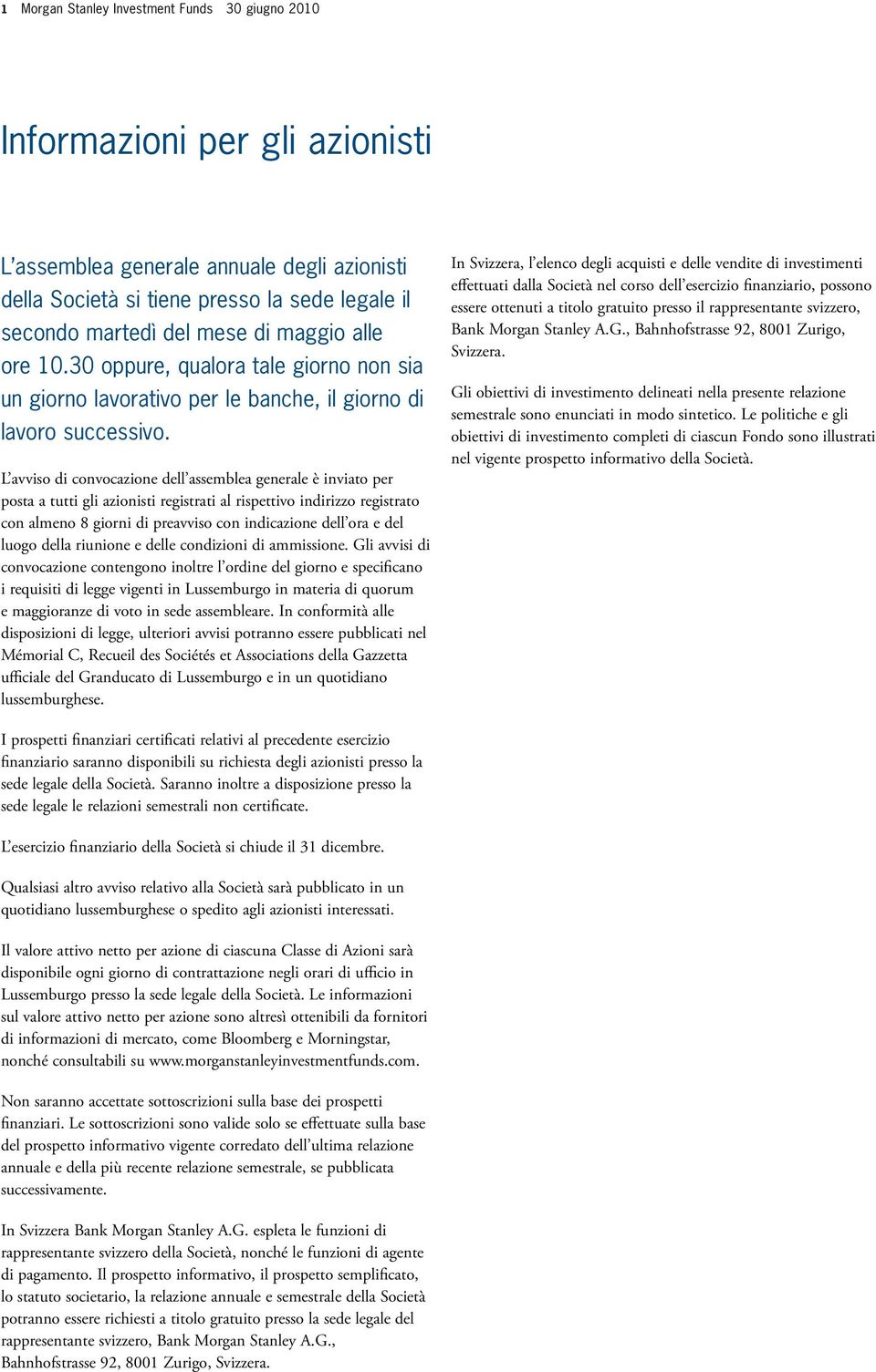 L avviso di convocazione dell assemblea generale è inviato per posta a tutti gli azionisti registrati al rispettivo indirizzo registrato con almeno 8 giorni di preavviso con indicazione dell ora e