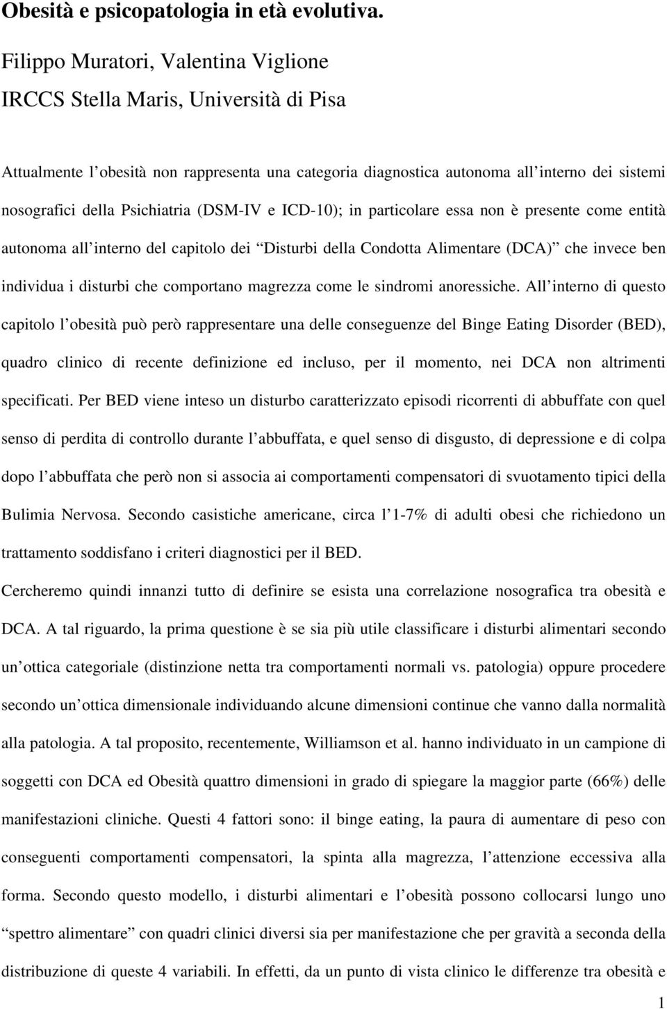 Psichiatria (DSM-IV e ICD-10); in particolare essa non è presente come entità autonoma all interno del capitolo dei Disturbi della Condotta Alimentare (DCA) che invece ben individua i disturbi che