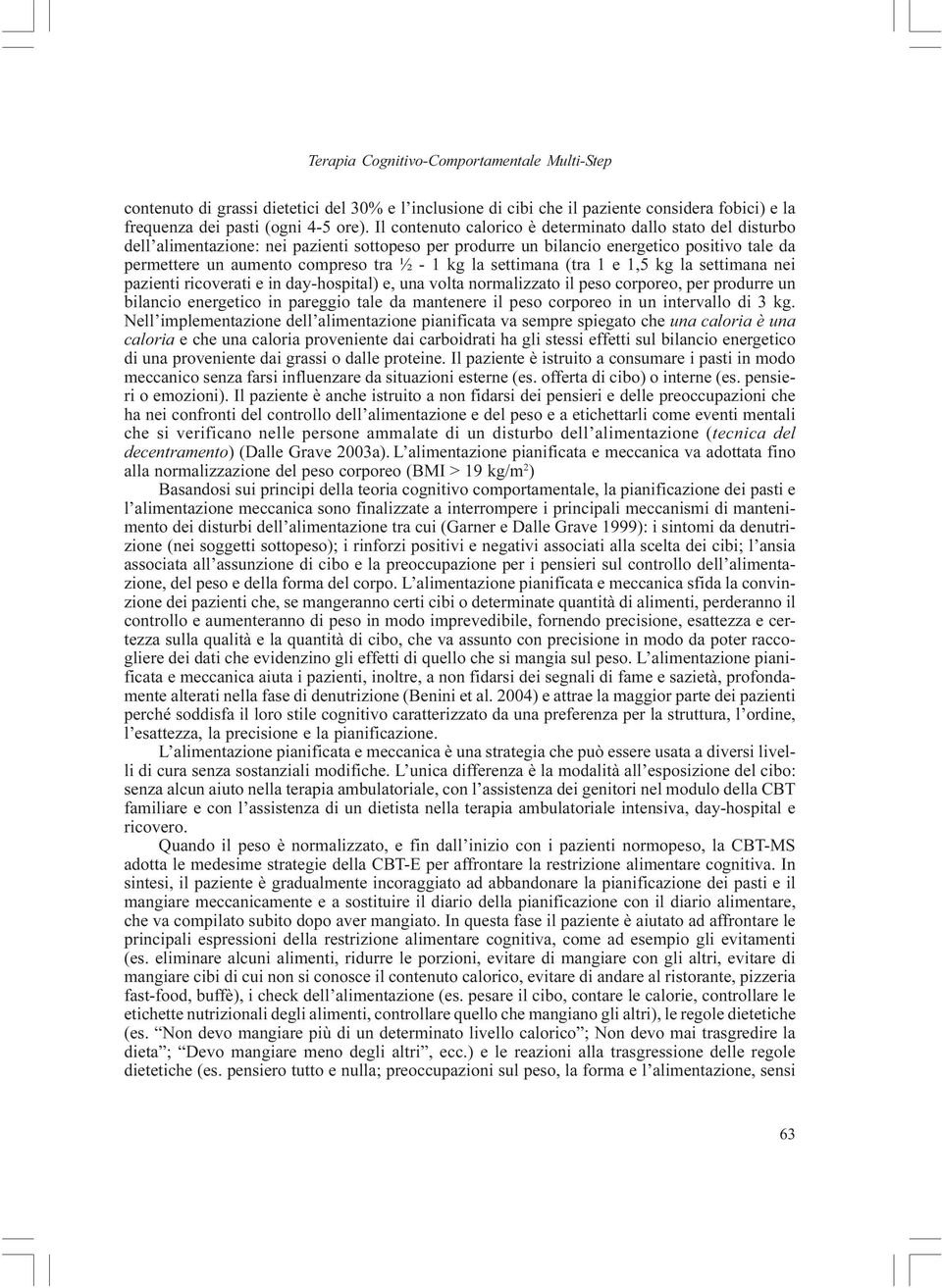 kg la settimana (tra 1 e 1,5 kg la settimana nei pazienti ricoverati e in day-hospital) e, una volta normalizzato il peso corporeo, per produrre un bilancio energetico in pareggio tale da mantenere