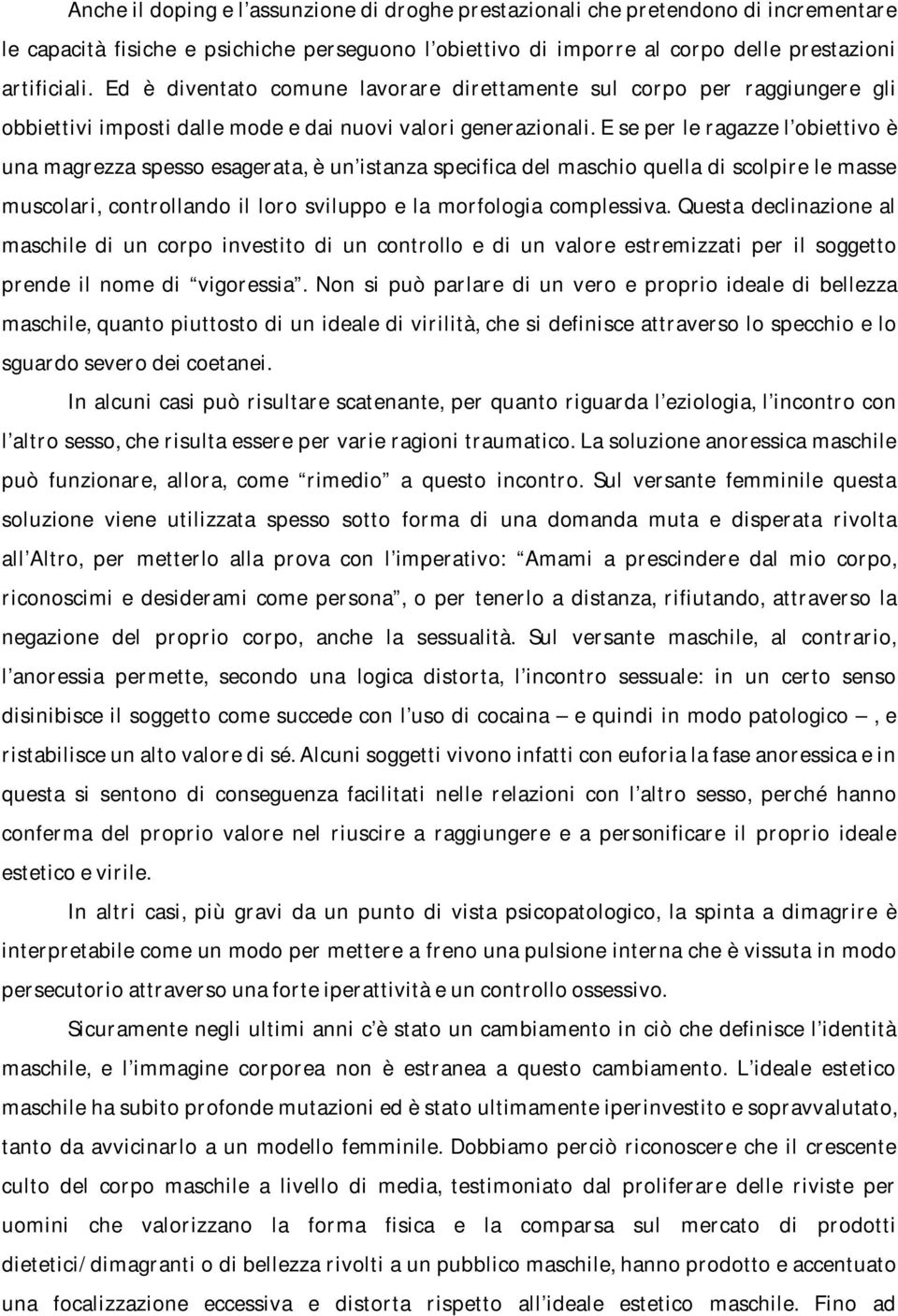 E se per le ragazze l obiettivo è una magrezza spesso esagerata, è un istanza specifica del maschio quella di scolpire le masse muscolari, controllando il loro sviluppo e la morfologia complessiva.