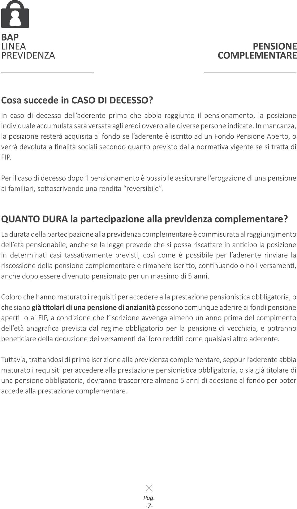 In mancanza, la posizione resterà acquisita al fondo se l aderente è iscritto ad un Fondo Pensione Aperto, o verrà devoluta a finalità sociali secondo quanto previsto dalla normativa vigente se si