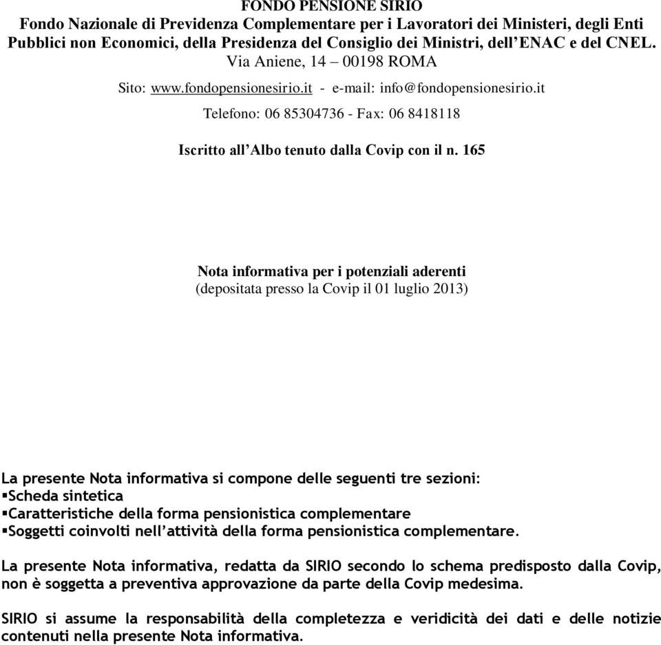 165 Nota informativa per i potenziali aderenti (depositata presso la Covip il 01 luglio 2013) La presente Nota informativa si compone delle seguenti tre sezioni: Scheda sintetica Caratteristiche