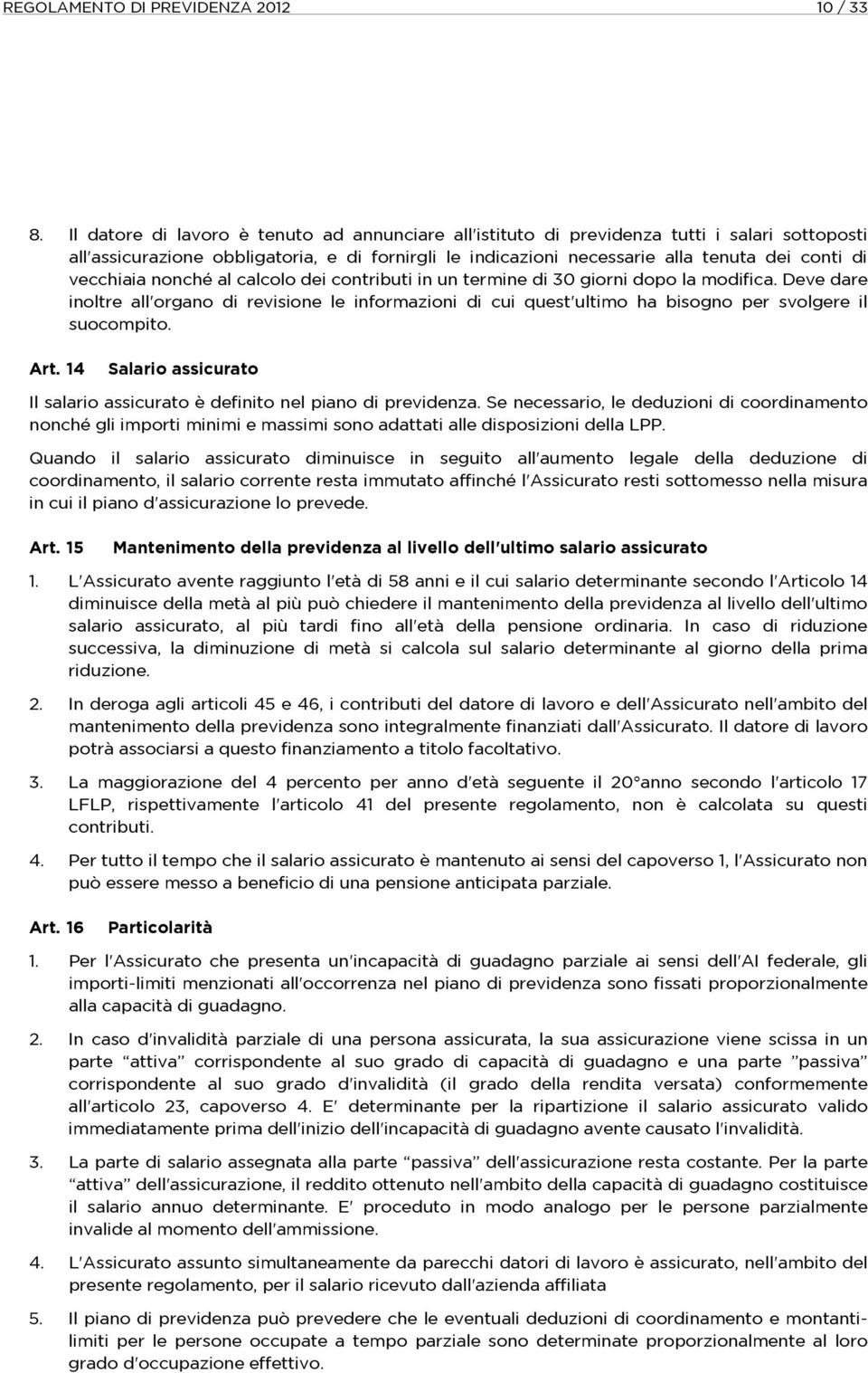 vecchiaia nonché al calcolo dei contributi in un termine di 30 giorni dopo la modifica.