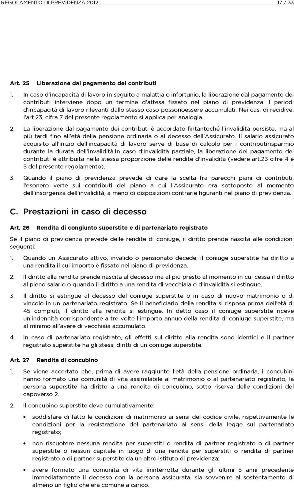 l periodi d'incapacità di lavoro rilevanti dallo stesso caso possonoessere accumulati. Nei casi di recidive, l'art.23, cifra 7 del presente regolamento si applica per analogia. 2.