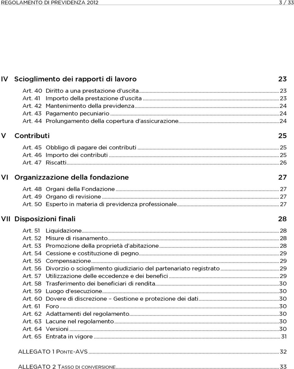 .. 25 Art. 47 Riscatti... 26 VI Organizzazione della fondazione 27 Art. 48 Organi della Fondazione... 27 Art. 49 Organo di revisione... 27 Art. 50 Esperto in materia di previdenza professionale.