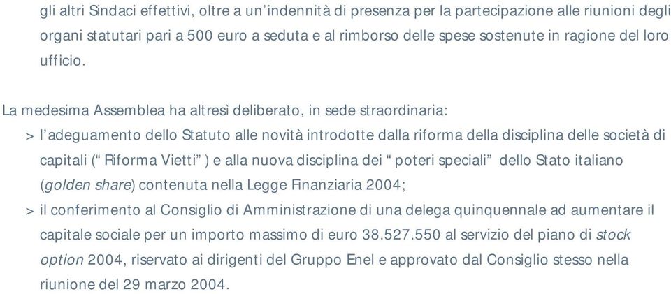 La medesima Assemblea ha altresì deliberato, in sede straordinaria: > l adeguamento dello Statuto alle novità introdotte dalla riforma della disciplina delle società di capitali ( Riforma Vietti ) e