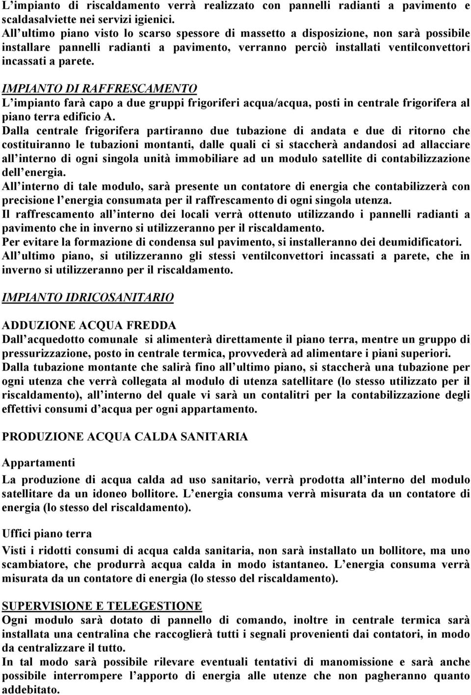 IMPIANTO DI RAFFRESCAMENTO L impianto farà capo a due gruppi frigoriferi acqua/acqua, posti in centrale frigorifera al piano terra edificio A.