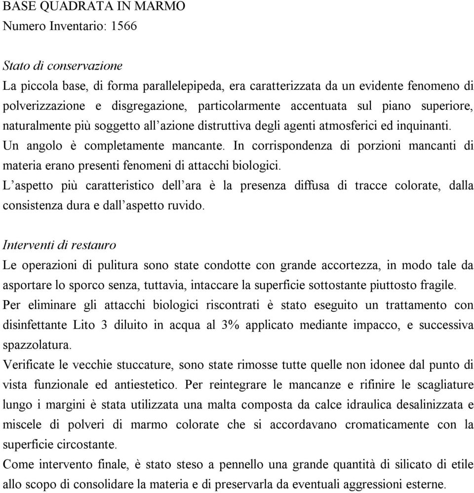 In corrispondenza di porzioni mancanti di materia erano presenti fenomeni di attacchi biologici.