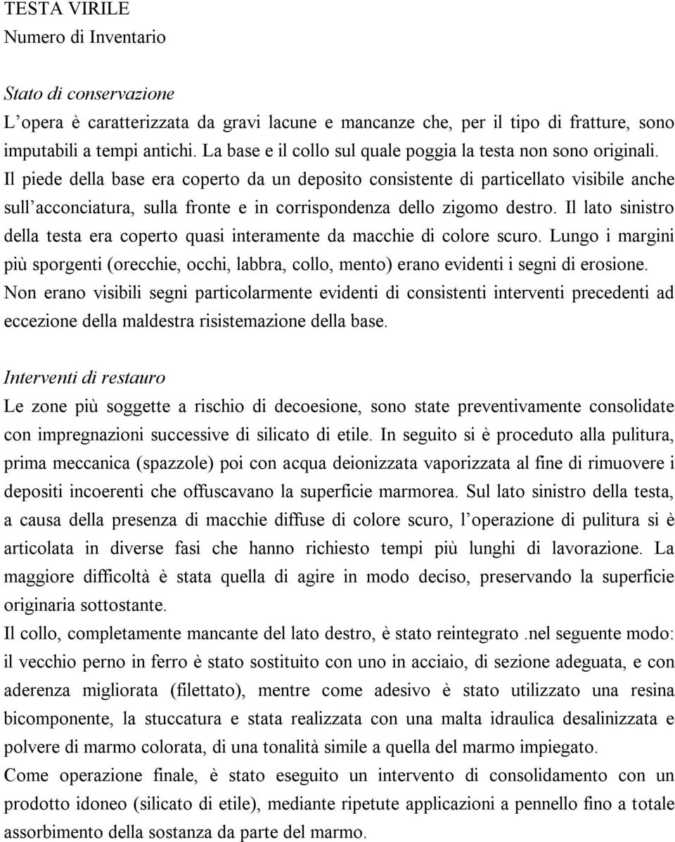 Il piede della base era coperto da un deposito consistente di particellato visibile anche sull acconciatura, sulla fronte e in corrispondenza dello zigomo destro.