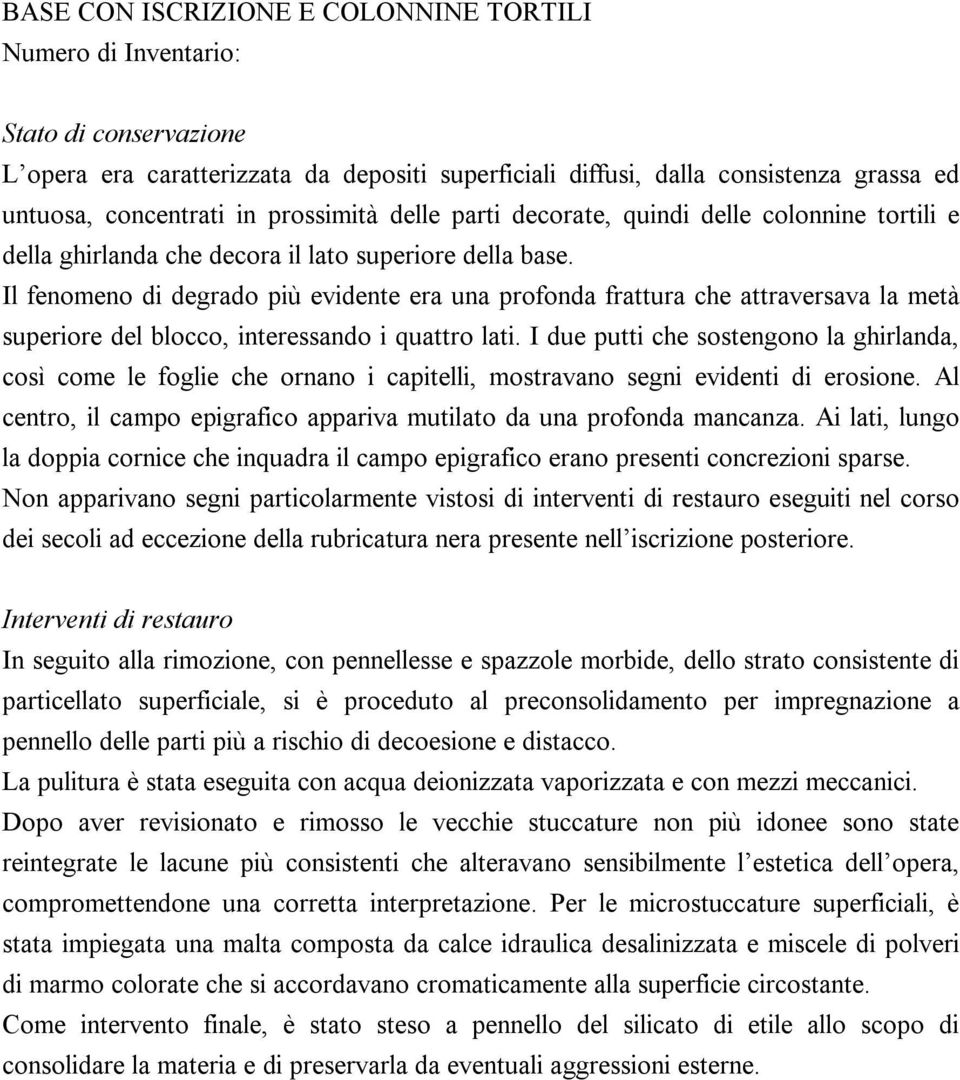 Il fenomeno di degrado più evidente era una profonda frattura che attraversava la metà superiore del blocco, interessando i quattro lati.