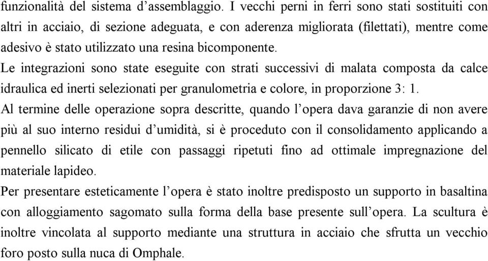 Le integrazioni sono state eseguite con strati successivi di malata composta da calce idraulica ed inerti selezionati per granulometria e colore, in proporzione 3: 1.