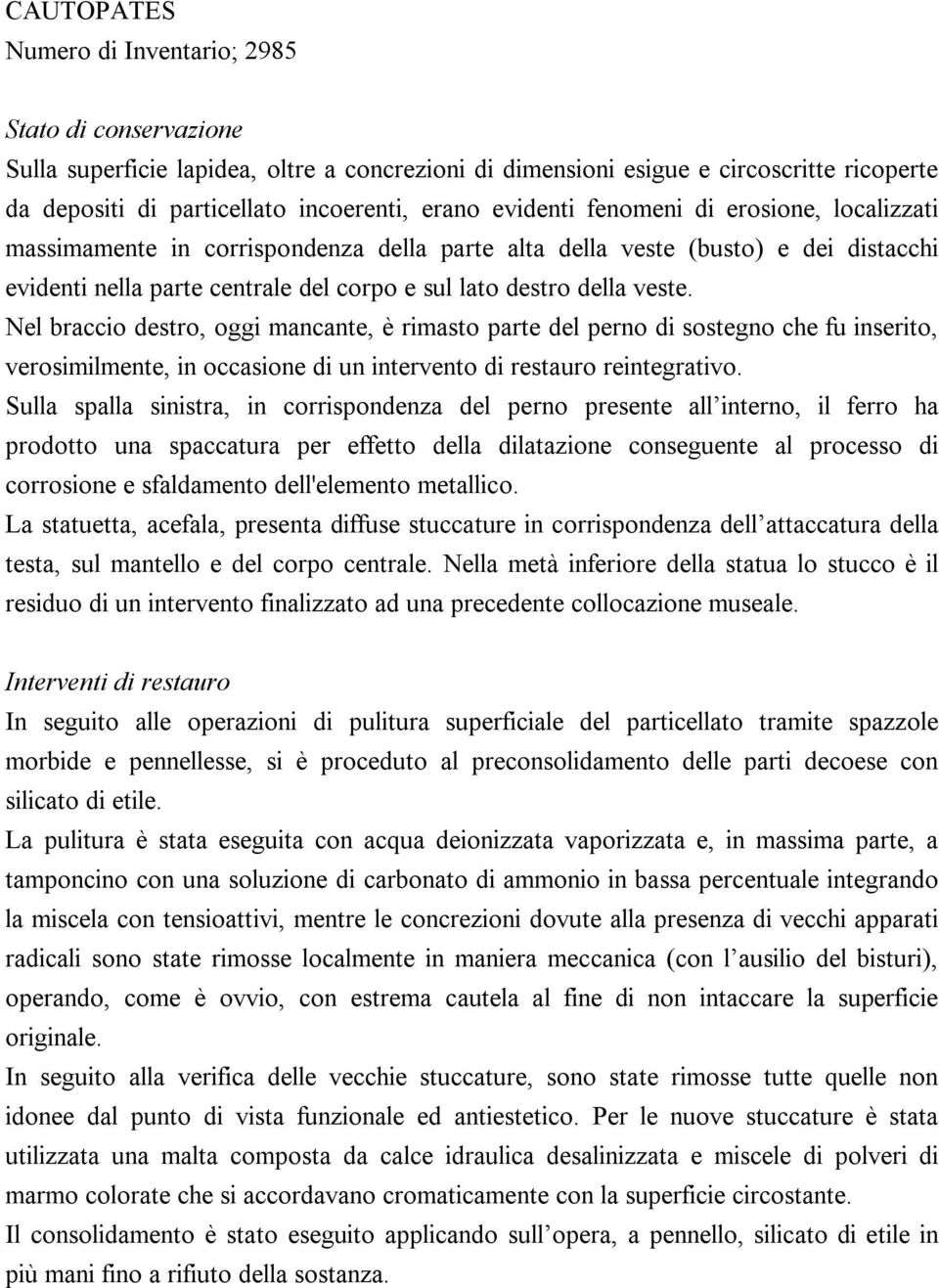 Nel braccio destro, oggi mancante, è rimasto parte del perno di sostegno che fu inserito, verosimilmente, in occasione di un intervento di restauro reintegrativo.