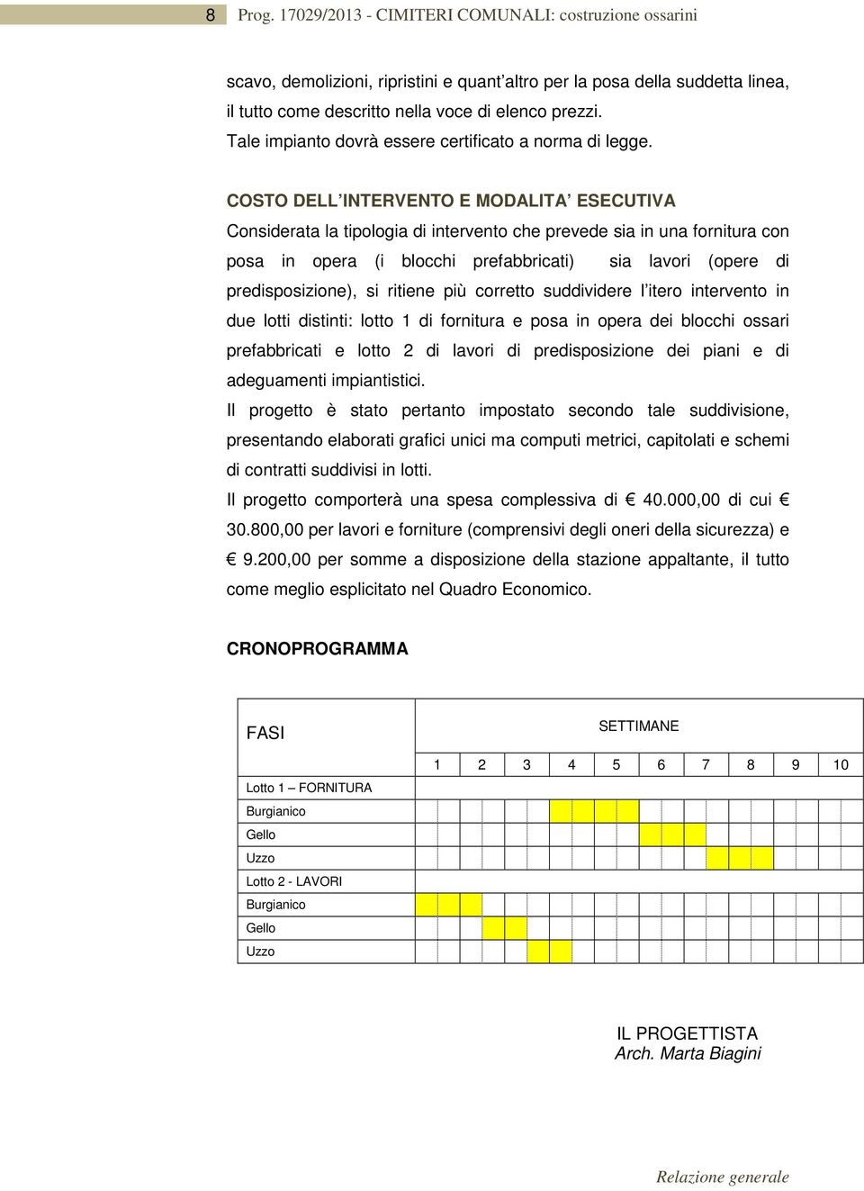 COSTO DELL INTERVENTO E MODALITA ESECUTIVA Considerata la tipologia di intervento che prevede sia in una fornitura con posa in opera (i blocchi prefabbricati) sia lavori (opere di predisposizione),