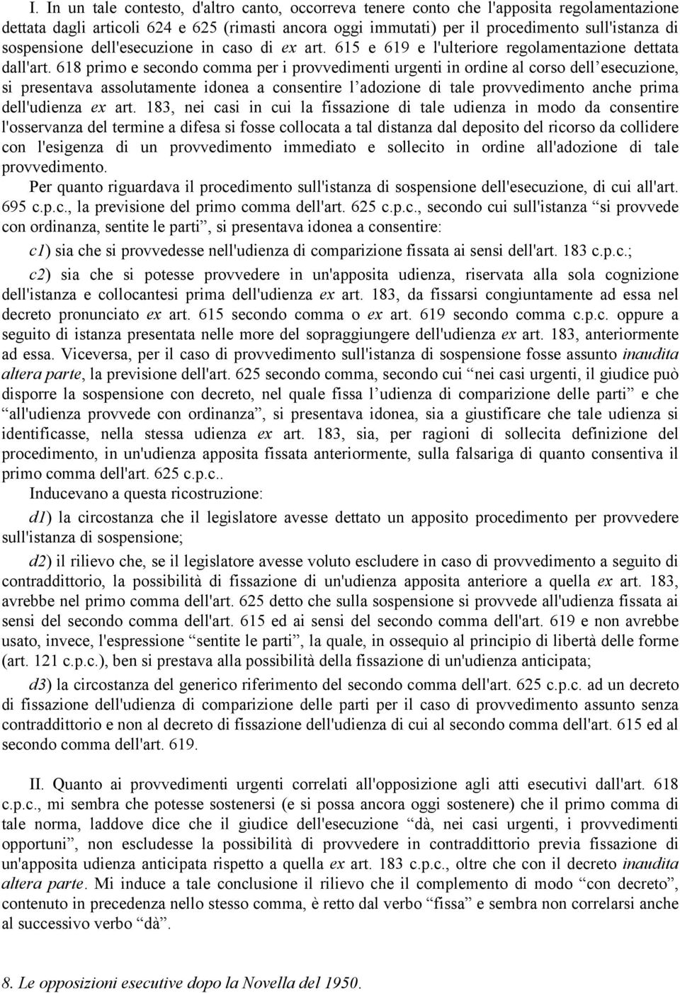 618 primo e secondo comma per i provvedimenti urgenti in ordine al corso dell esecuzione, si presentava assolutamente idonea a consentire l adozione di tale provvedimento anche prima dell'udienza ex