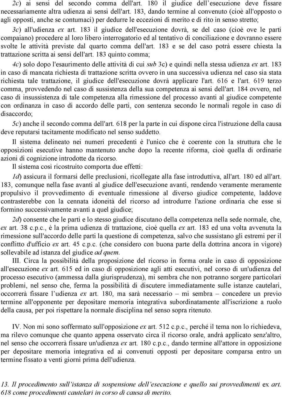 183 il giudice dell'esecuzione dovrà, se del caso (cioè ove le parti compaiano) procedere al loro libero interrogatorio ed al tentativo di conciliazione e dovranno essere svolte le attività previste