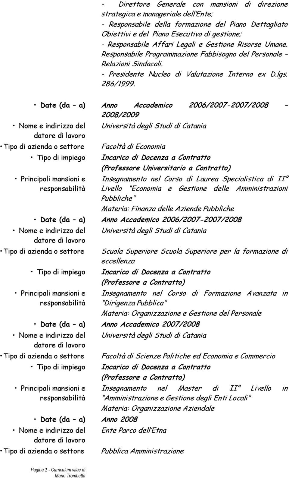 Date (da a) Anno Accademico 2006/2007-2007/2008 2008/2009 Nome e indirizzo del datore di lavoro Tipo di azienda o settore Tipo di impiego Principali mansioni e responsabilità Università degli Studi