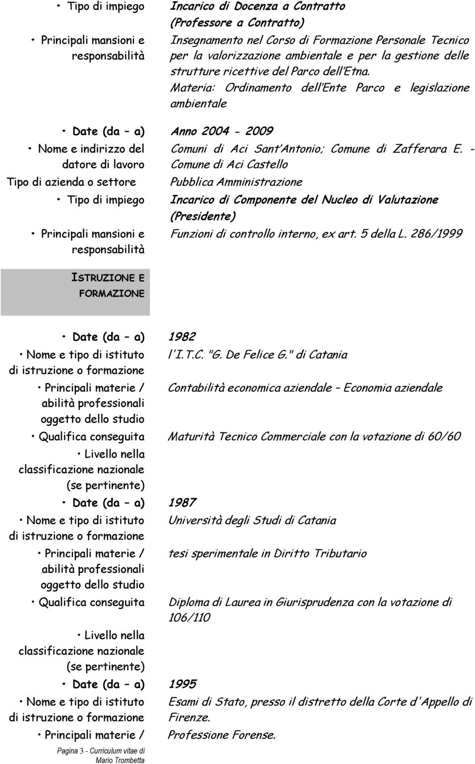 Materia: Ordinamento dell Ente Parco e legislazione ambientale Date (da a) Anno 2004-2009 Nome e indirizzo del datore di lavoro Tipo di azienda o settore Tipo di impiego Principali mansioni e