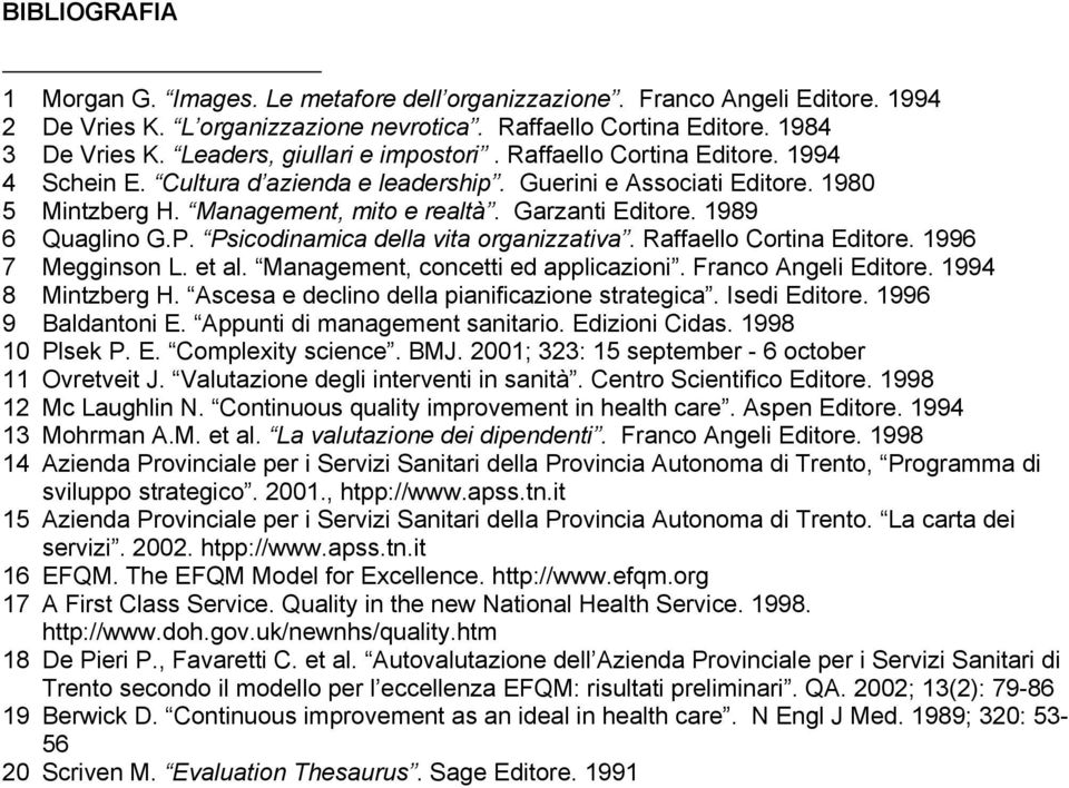 1989 6 Quaglino G.P. Psicodinamica della vita organizzativa. Raffaello Cortina Editore. 1996 7 Megginson L. et al. Management, concetti ed applicazioni. Franco Angeli Editore. 1994 8 Mintzberg H.