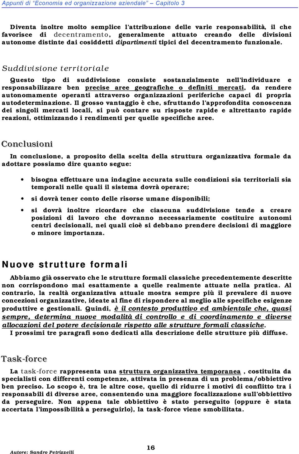 Suddivisione territoriale Questo tipo di suddivisione consiste sostanzialmente nell individuare e responsabilizzare ben precise aree geografiche o definiti mercati, da rendere autonomamente operanti