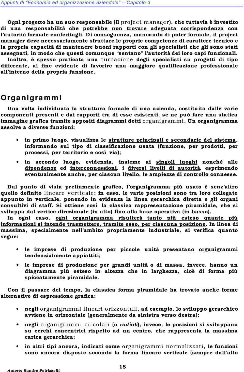 Di conseguenza, mancando di poter formale, il project manager deve necessariamente sfruttare le proprie competenze di carattere tecnico e la propria capacità di mantenere buoni rapporti con gli