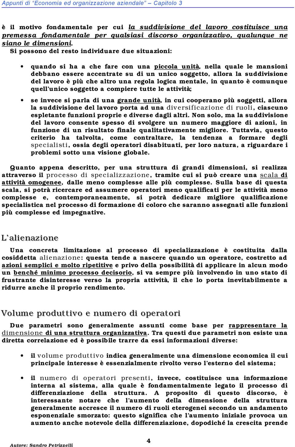 Si possono del resto individuare due situazioni: quando si ha a che fare con una piccola unità, nella quale le mansioni debbano essere accentrate su di un unico soggetto, allora la suddivisione del