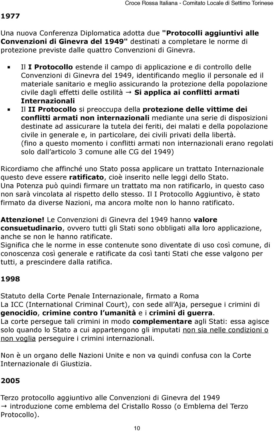 Il I Protocollo estende il campo di applicazione e di controllo delle Convenzioni di Ginevra del 1949, identificando meglio il personale ed il materiale sanitario e meglio assicurando la protezione