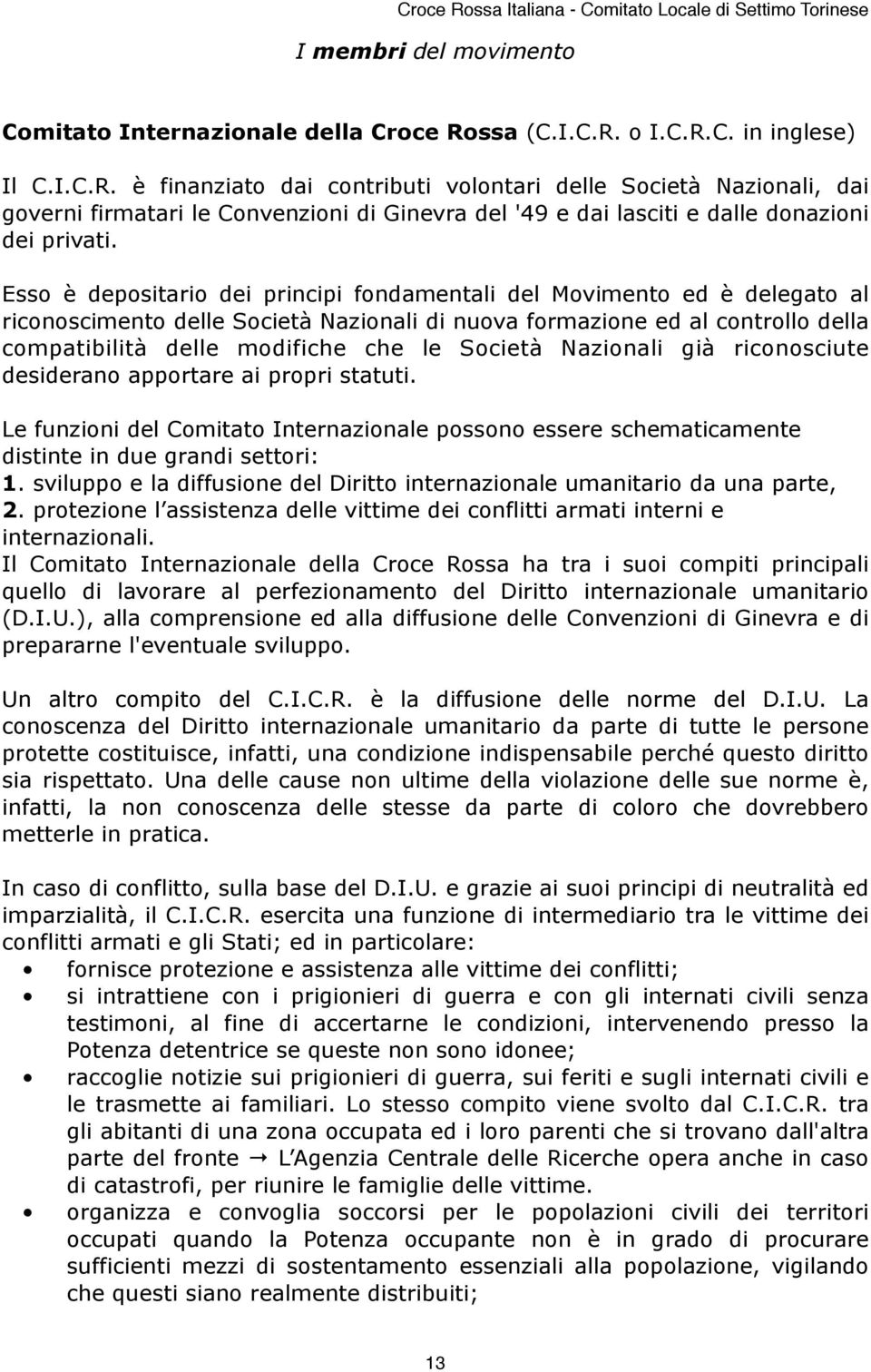 Esso è depositario dei principi fondamentali del Movimento ed è delegato al riconoscimento delle Società Nazionali di nuova formazione ed al controllo della compatibilità delle modifiche che le