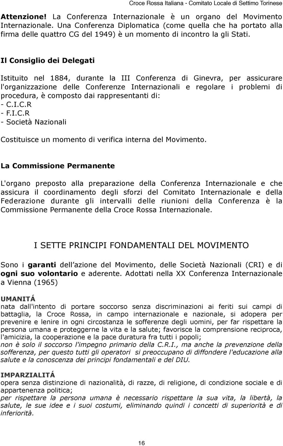 Il Consiglio dei Delegati Istituito nel 1884, durante la III Conferenza di Ginevra, per assicurare l'organizzazione delle Conferenze Internazionali e regolare i problemi di procedura, è composto dai