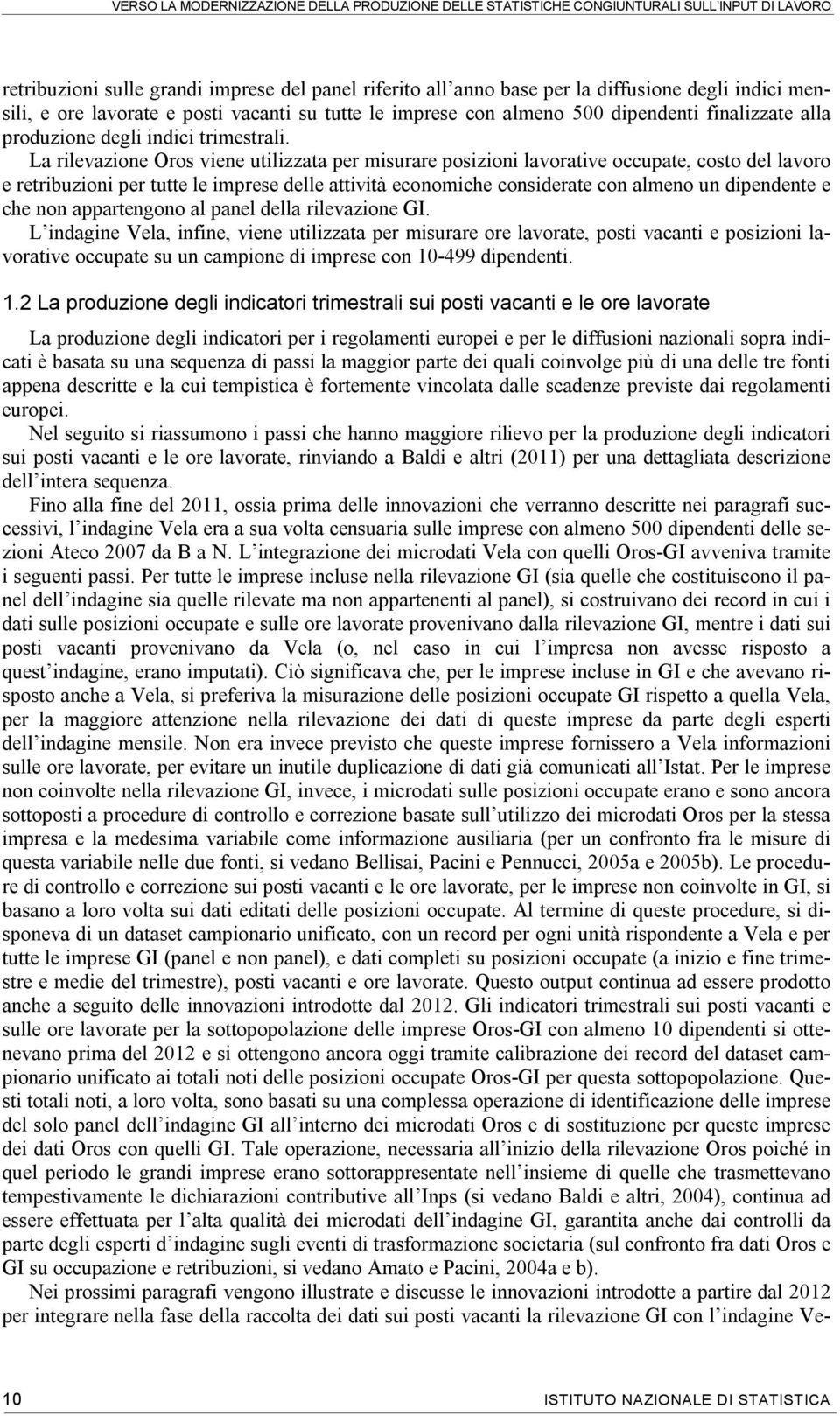 La rilevazione Oros viene utilizzata per misurare posizioni lavorative occupate, costo del lavoro e retribuzioni per tutte le imprese delle attività economiche considerate con almeno un dipendente e