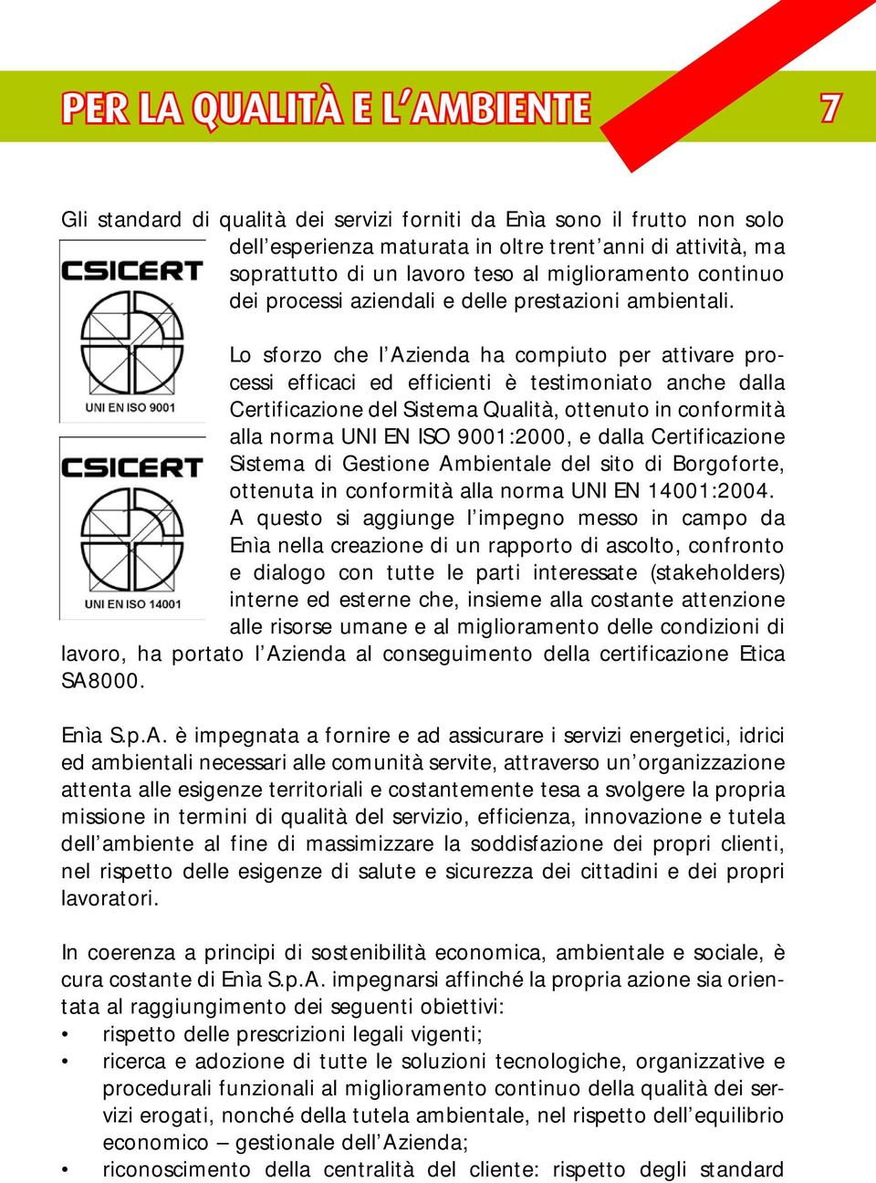 Lo sforzo che l Azienda ha compiuto per attivare processi efficaci ed efficienti è testimoniato anche dalla Certificazione del Sistema Qualità, ottenuto in conformità alla norma UNI EN ISO 9001:2000,