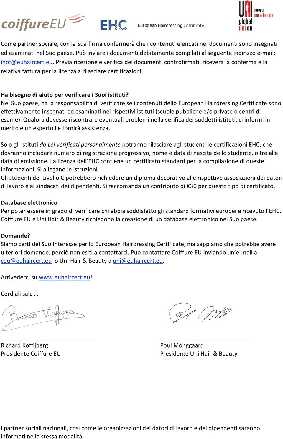 NelSuopaese,halaresponsabilitàdiverificareseicontenutidelloEuropeanHairdressingCertificatesono effettivamenteinsegnatiedesaminatineirispettiviistituti(scuolepubblichee/oprivateocentridi esame).