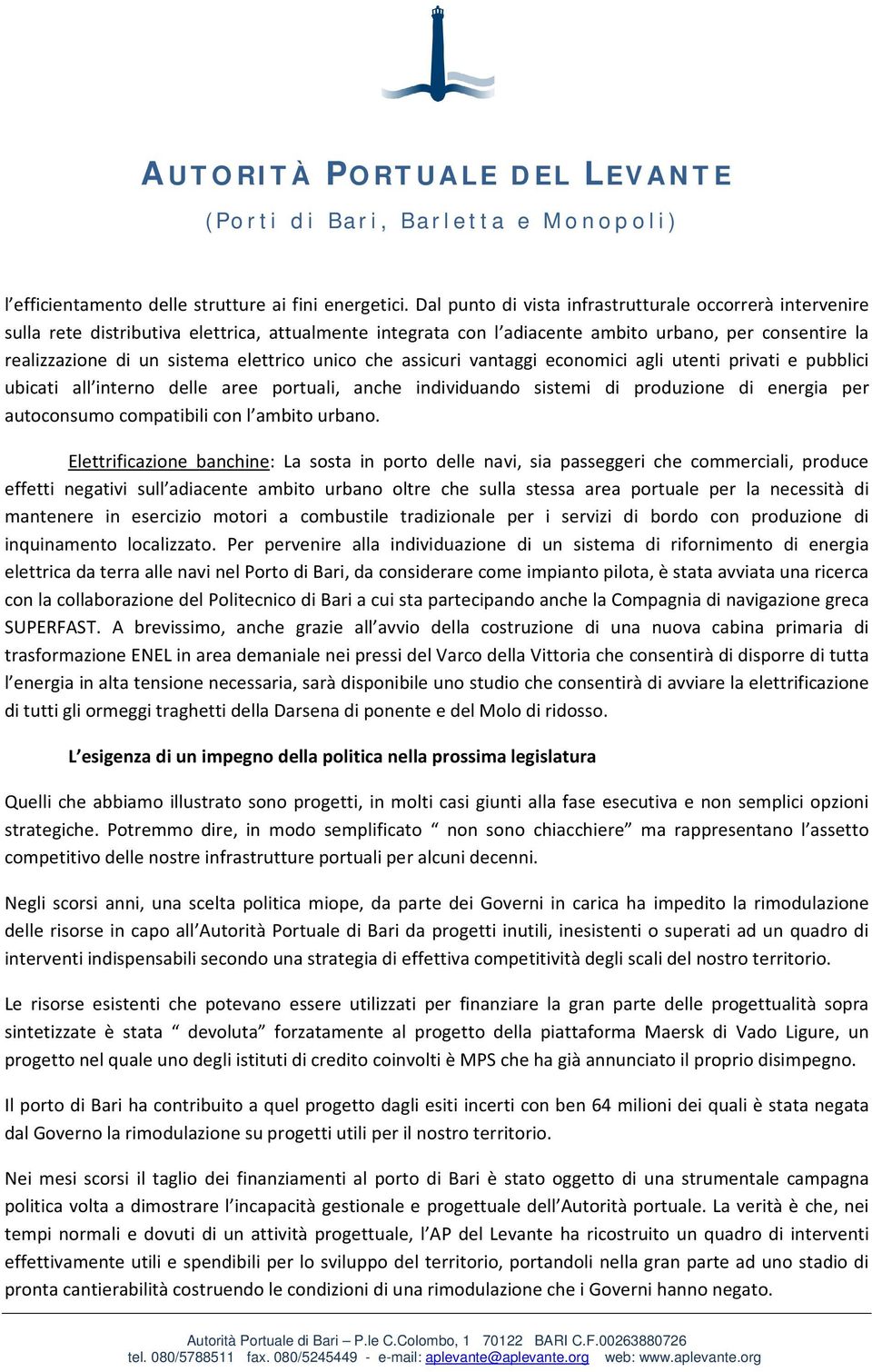 elettrico unico che assicuri vantaggi economici agli utenti privati e pubblici ubicati all interno delle aree portuali, anche individuando sistemi di produzione di energia per autoconsumo compatibili