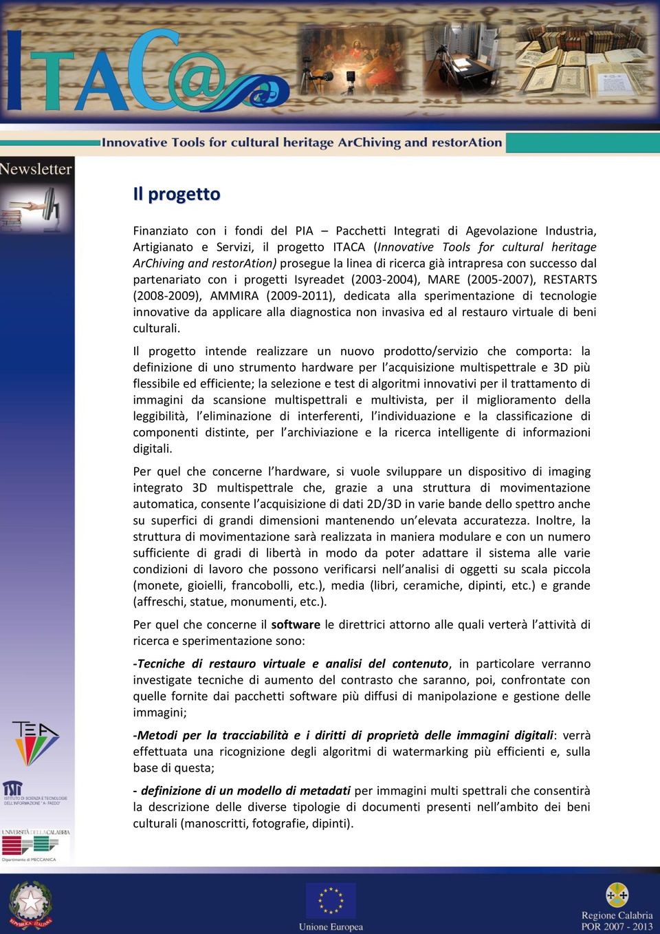 sperimentazione di tecnologie innovative da applicare alla diagnostica non invasiva ed al restauro virtuale di beni culturali.