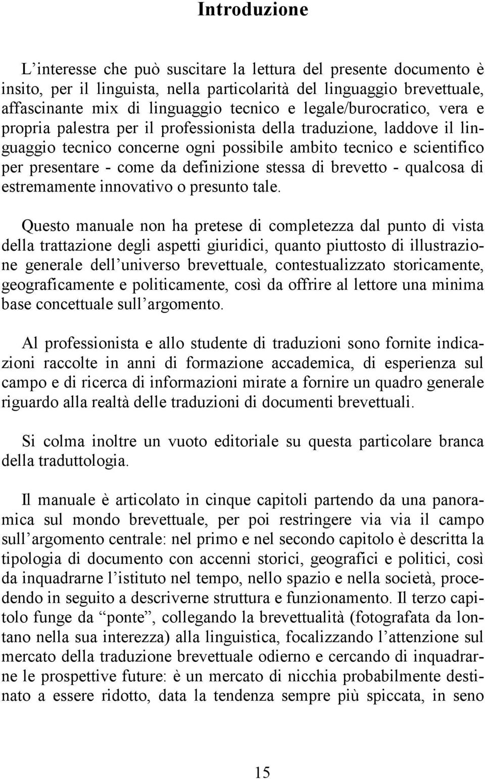 definizione stessa di brevetto - qualcosa di estremamente innovativo o presunto tale.