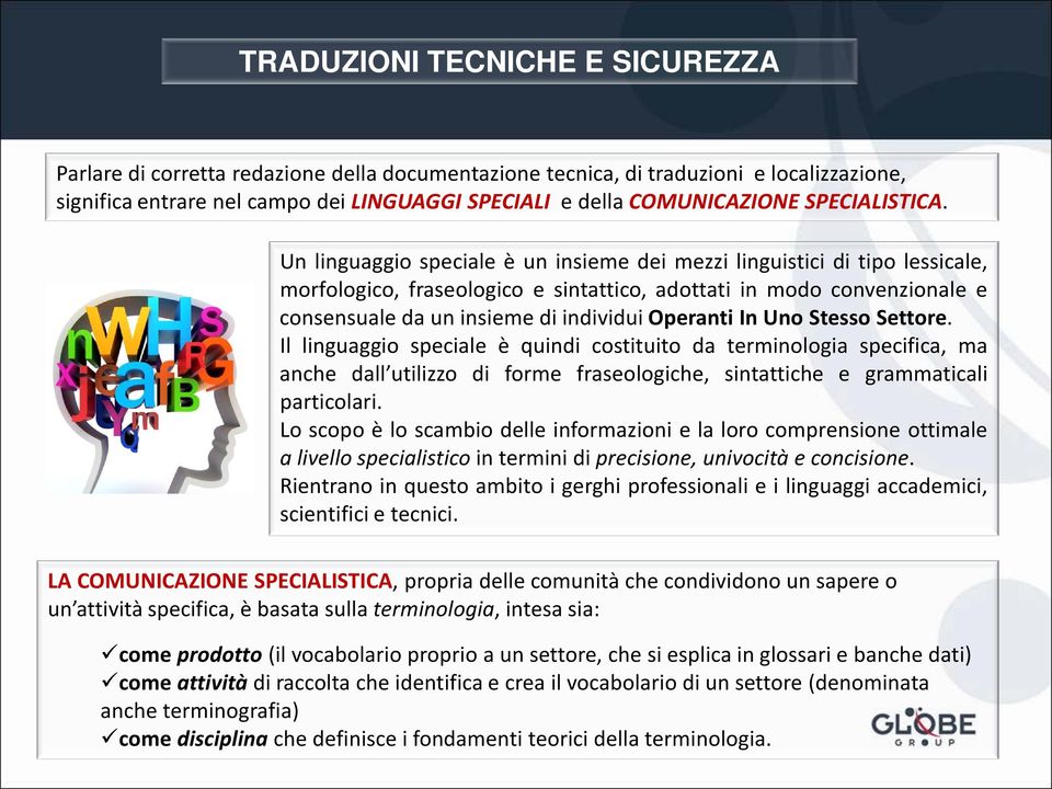 Un linguaggio speciale è un insieme dei mezzi linguistici di tipo lessicale, morfologico, fraseologico e sintattico, adottati in modo convenzionale e consensuale da un insieme di individui Operanti