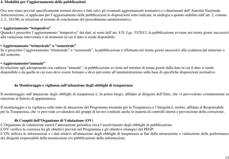 241/90, in relazione al termine di conclusione del procedimento amministrativo. Aggiornamento tempestivo Quando è prescritto l aggiornamento tempestivo dei dati, ai sensi dell art. 8 D. Lgs.