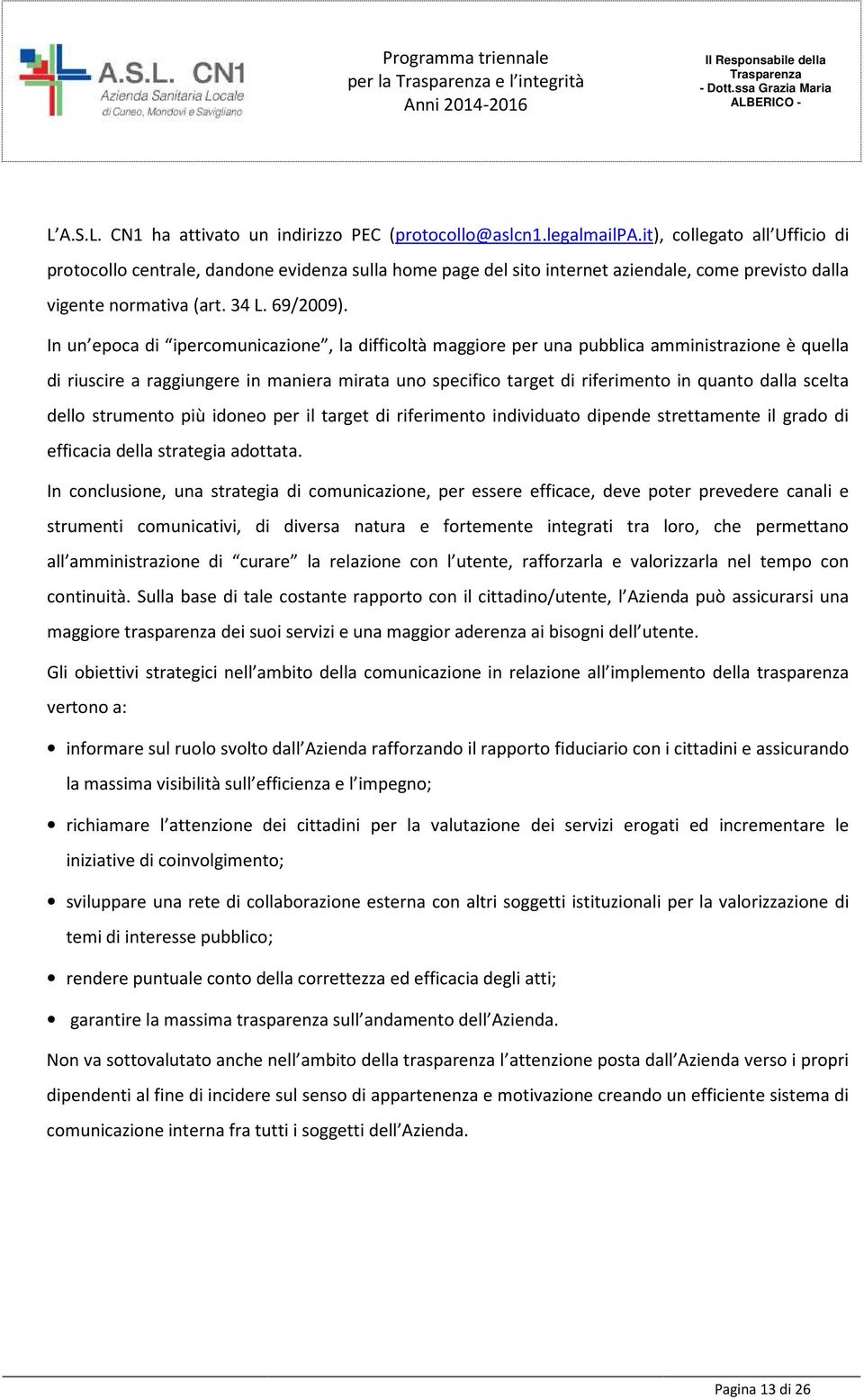 In un epca di ipercmunicazine, la difficltà maggire per una pubblica amministrazine è quella di riuscire a raggiungere in maniera mirata un specific target di riferiment in quant dalla scelta dell