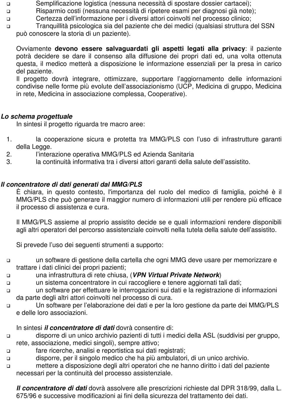 Ovviamente devono essere salvaguardati gli aspetti legati alla privacy: il paziente potrà decidere se dare il consenso alla diffusione dei propri dati ed, una volta ottenuta questa, il medico metterà