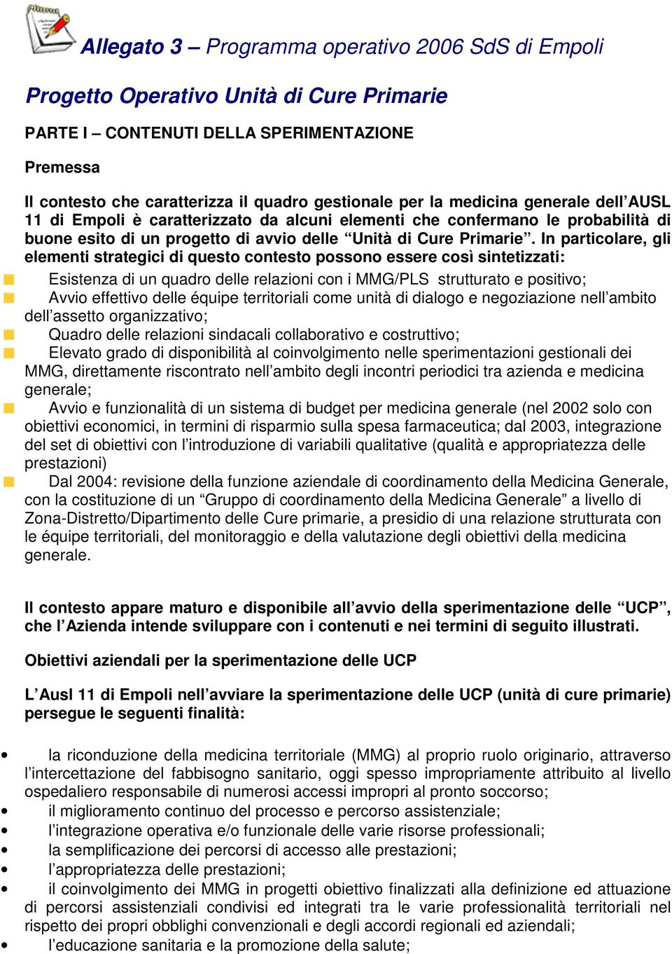 In particolare, gli elementi strategici di questo contesto possono essere così sintetizzati: Esistenza di un quadro delle relazioni con i MMG/PLS strutturato e positivo; Avvio effettivo delle équipe