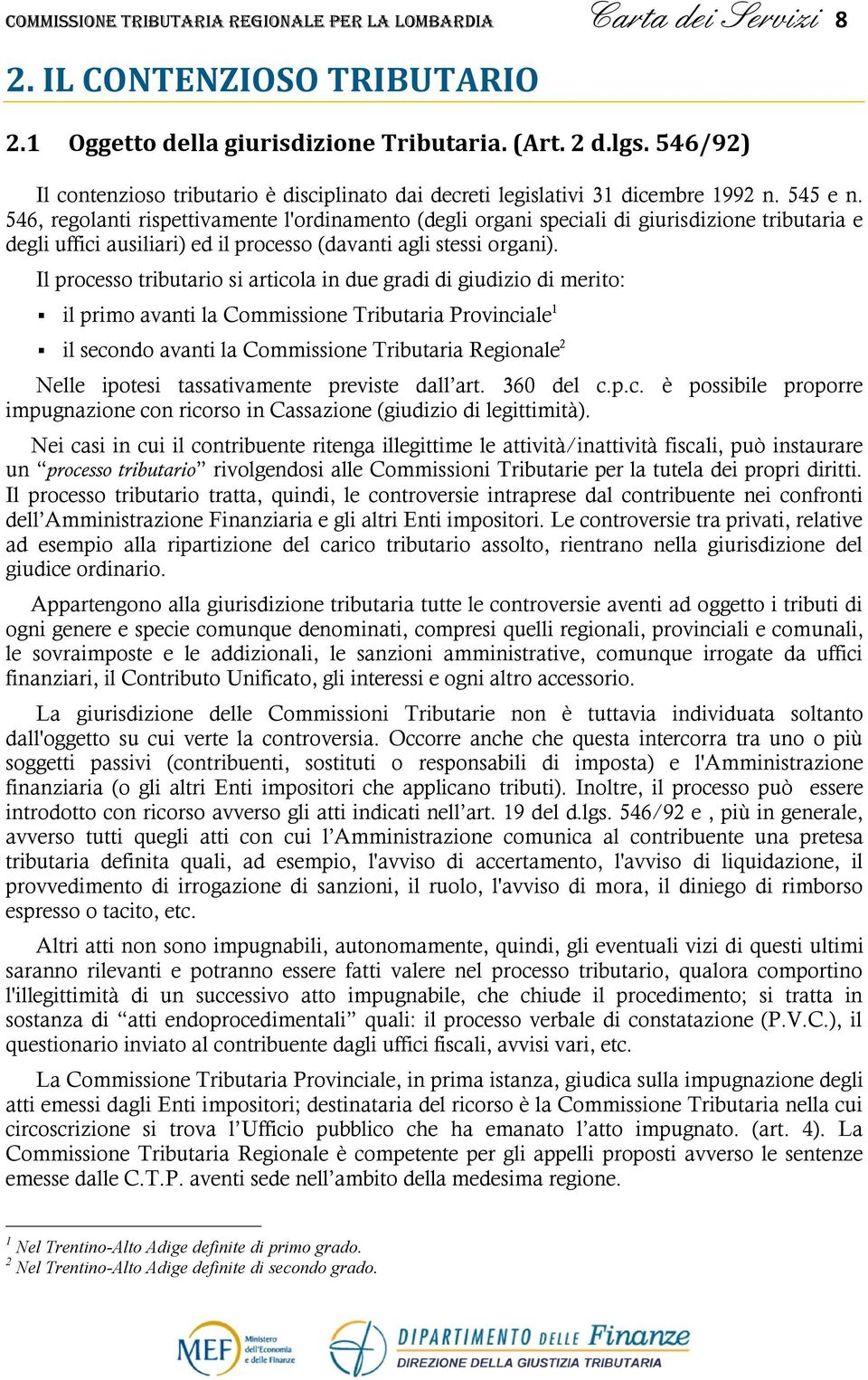 546, regolanti rispettivamente l'ordinamento (degli organi speciali di giurisdizione tributaria e degli uffici ausiliari) ed il processo (davanti agli stessi organi).